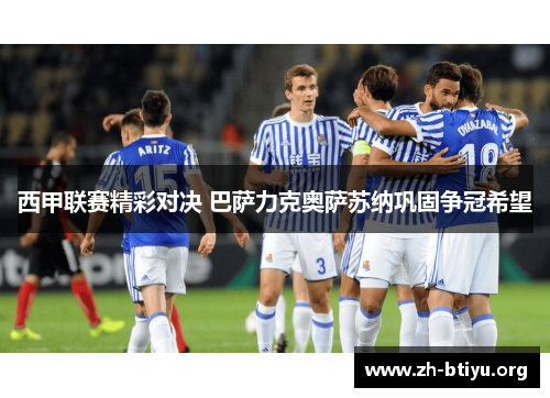 西甲联赛精彩对决 巴萨力克奥萨苏纳巩固争冠希望