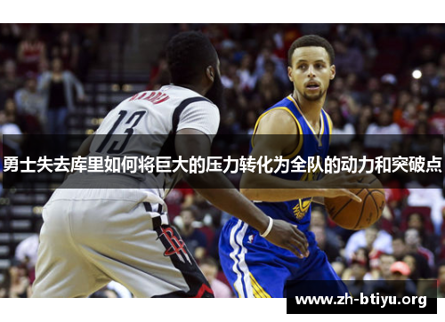 勇士失去库里如何将巨大的压力转化为全队的动力和突破点