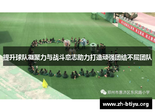 提升球队凝聚力与战斗意志助力打造顽强团结不屈团队
