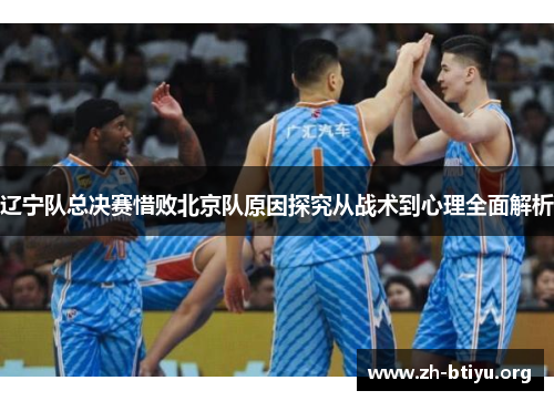 辽宁队总决赛惜败北京队原因探究从战术到心理全面解析