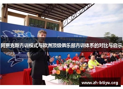 阿贾克斯青训模式与欧洲顶级俱乐部青训体系的对比与启示 阿贾克斯青训模式与欧洲顶级俱乐部青训体系的对比与启示
