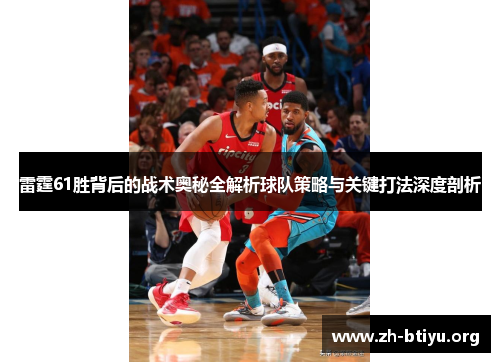雷霆61胜背后的战术奥秘全解析球队策略与关键打法深度剖析 雷霆61胜背后的战术奥秘全解析球队策略与关键打法深度剖析