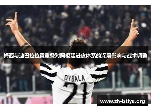 梅西与迪巴拉位置重叠对阿根廷进攻体系的深层影响与战术调整