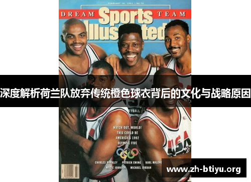 深度解析荷兰队放弃传统橙色球衣背后的文化与战略原因 深度解析荷兰队放弃传统橙色球衣背后的文化与战略原因