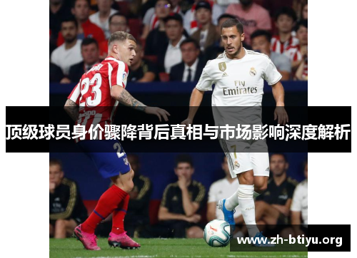 顶级球员身价骤降背后真相与市场影响深度解析