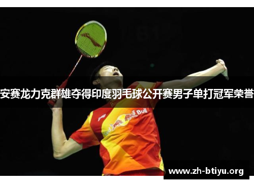 安赛龙力克群雄夺得印度羽毛球公开赛男子单打冠军荣誉