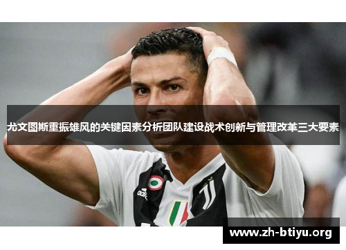 尤文图斯重振雄风的关键因素分析团队建设战术创新与管理改革三大要素