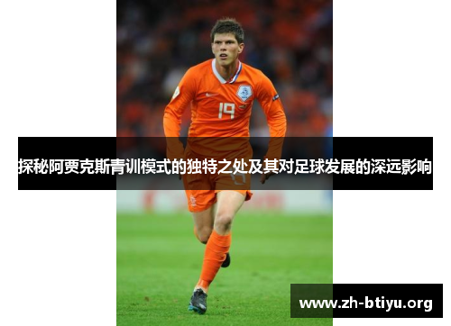 探秘阿贾克斯青训模式的独特之处及其对足球发展的深远影响