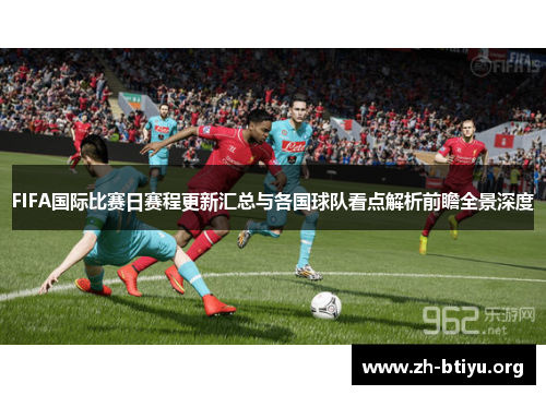 FIFA国际比赛日赛程更新汇总与各国球队看点解析前瞻全景深度